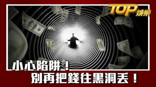 小心陷阱!別再把錢往黑洞丟! 小心陷阱!別再把錢往黑洞丟!